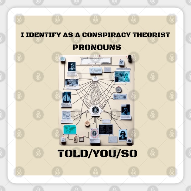 I Identify as a Conspiracy Theorist Pronouns  Told You So Sticker by T-signs